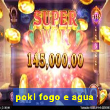 poki fogo e agua